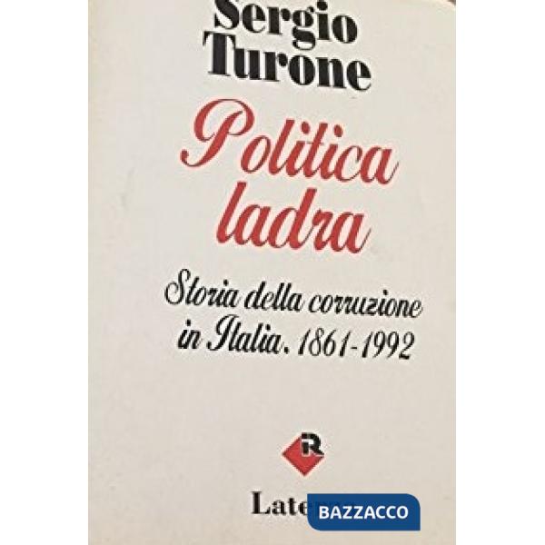 Politica ladra. Storia della corruzione in Italia (1861-1992)