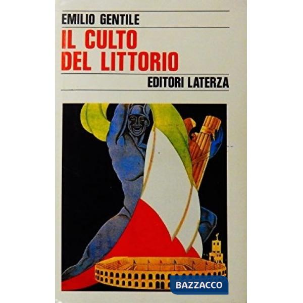Culto del littorio. La sacralizzazione della politica nell'Italia fascista (Il)