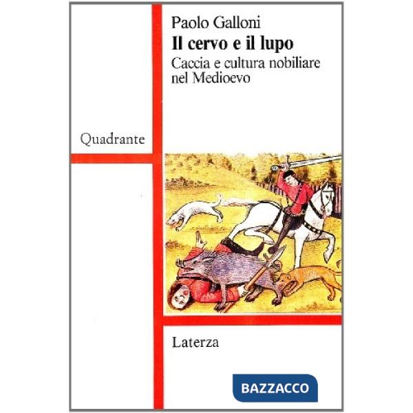 Cervo e il lupo. Caccia e cultura nobiliare nel Medioevo (Il)