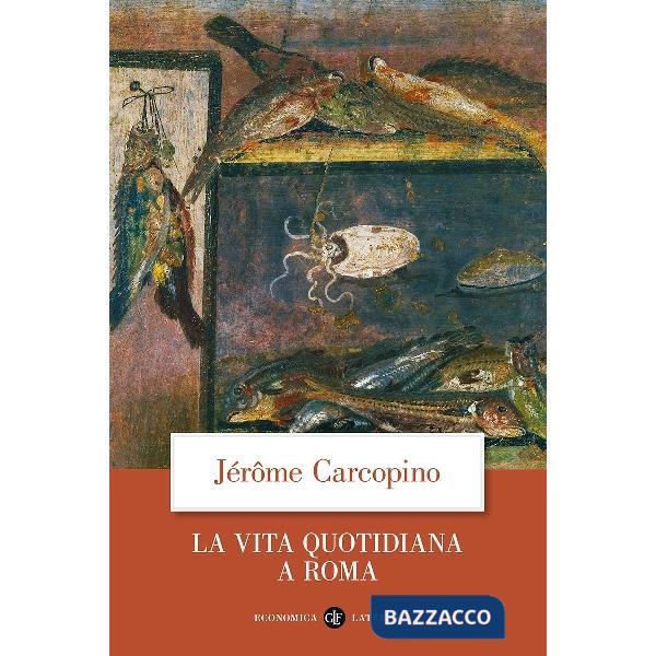 Vita quotidiana a Roma all'apogeo dell'impero (La)