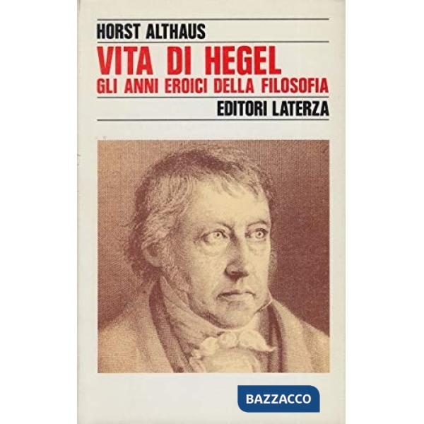 Vita di Hegel. Gli anni eroici della filosofia