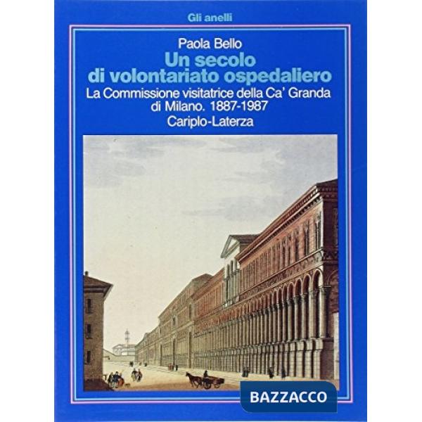 Secolo di volontariato ospedaliero. La Commissione visitatrice della Ca' Granda di Milano (1887-1987) (Un)