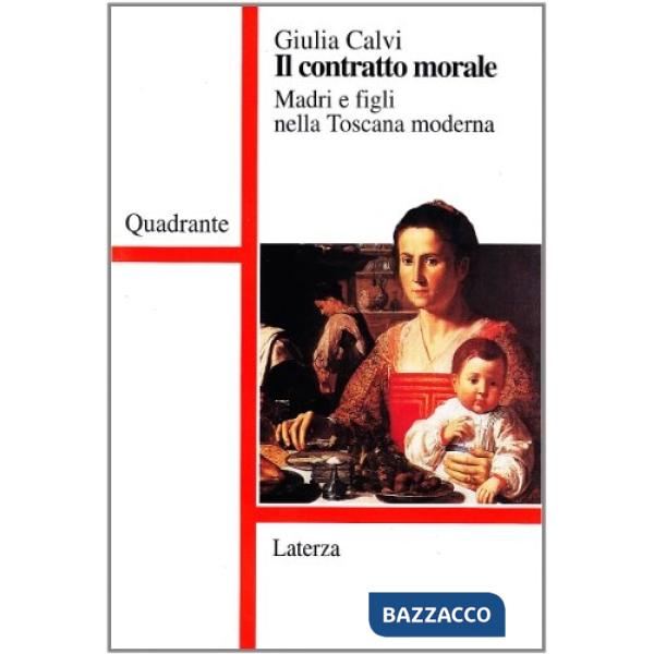 Contratto morale. Madri e figli nella Toscana moderna (Il)