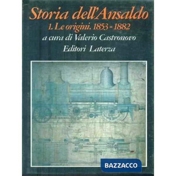 Storia dell'Ansaldo. Vol. 1: Le origini (1853 - 1882).