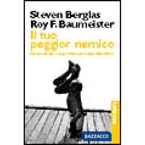 Tuo peggior nemico. Paradossi del comportamento autodistruttivo (Il)