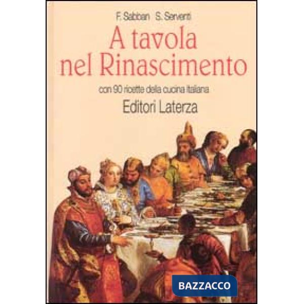 A tavola nel Rinascimento. Con 90 ricette della cucina italiana