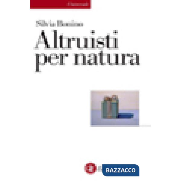 Altruisti nati. Alle radici della socialità positiva