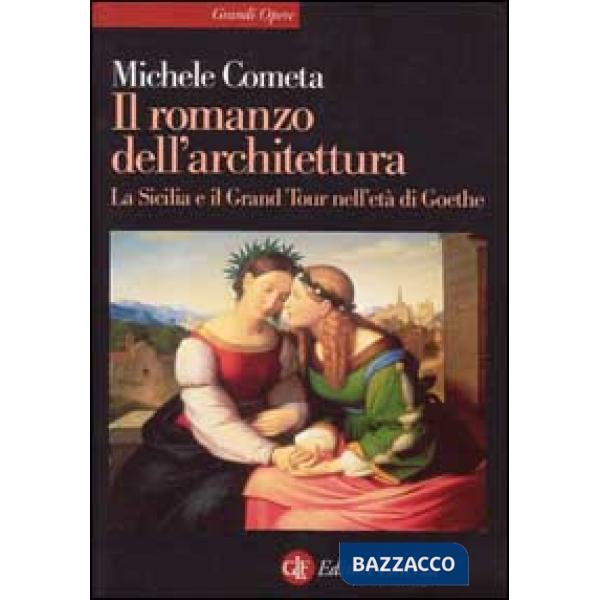Romanzo dell'architettura. La Sicilia e il Grand tour nell'età di Goethe (Il)