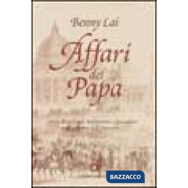Affari del papa. Storia di monsignori, nobiluomini e faccendieri nella Roma dell