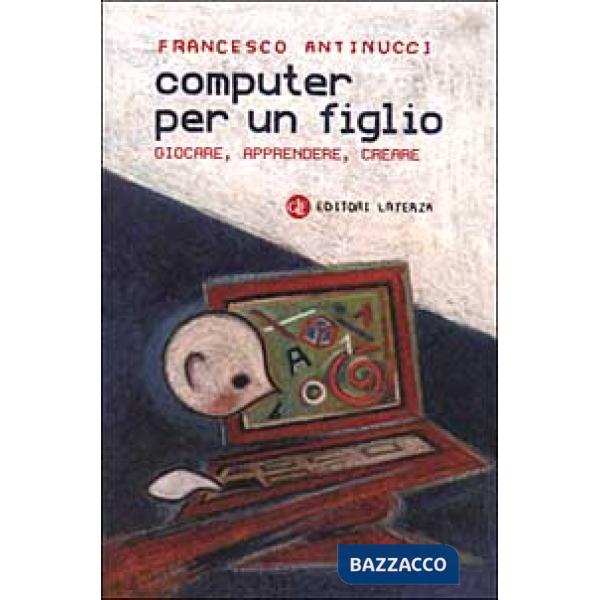 Computer per un figlio. Giocare, apprendere, creare