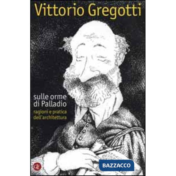 Sulle orme di Palladio. Ragioni e pratica dell'architettura