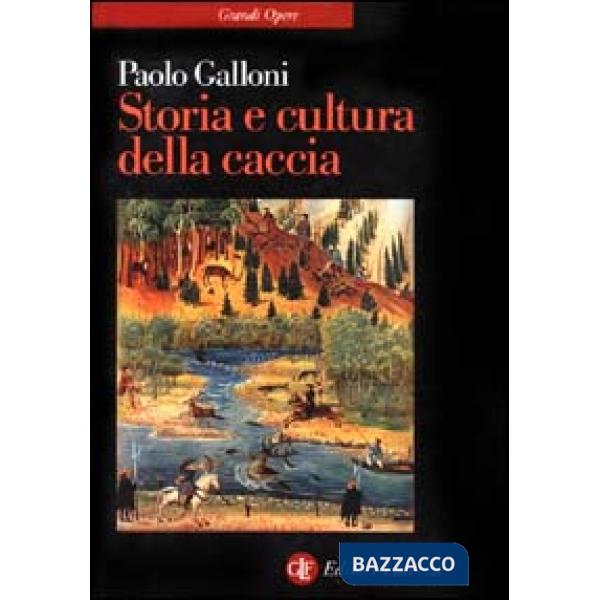 Storia e cultura della caccia. Dalla preistoria a oggi