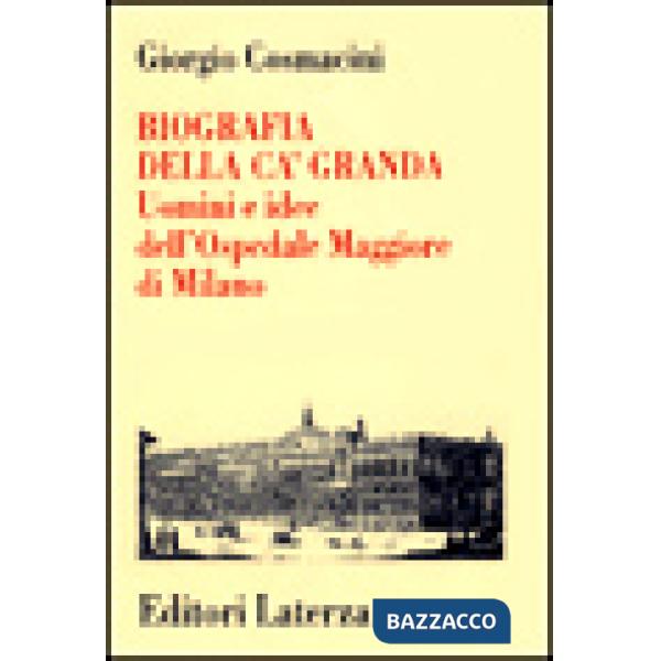 Biografia della Ca' Granda. Uomini e idee dell'Ospedale Maggiore di Milano