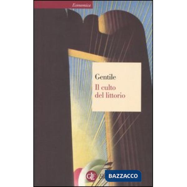 Culto del littorio. La sacralizzazione della politica nell'Italia fascista (Il)