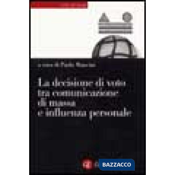 Decisione di voto tra comunicazione di massa e influenza personale (La)