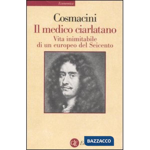 Medico ciarlatano. Vita inimitabile di un europeo del Seicento (Il)