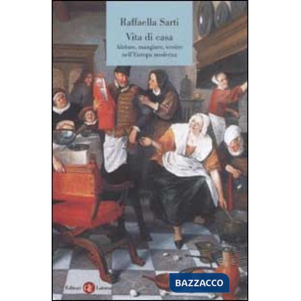 Vita di casa. Abitare, mangiare, vestire nell'Europa moderna