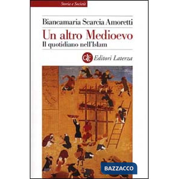 Altro Medioevo. Il quotidiano nell'Islam dal VII al XIII secolo (Un)