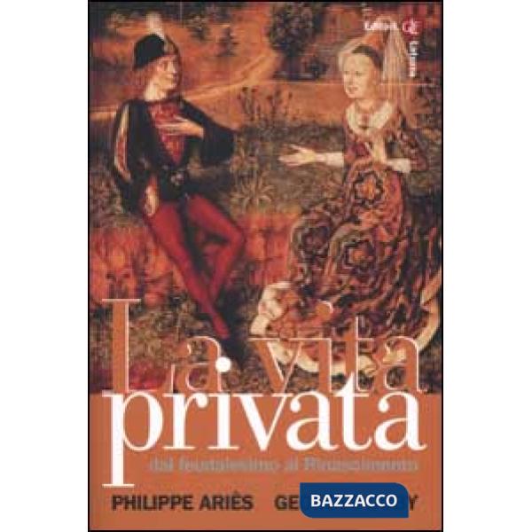 Vita privata (La). Vol. 2: Dal feudalesimo al Rinascimento