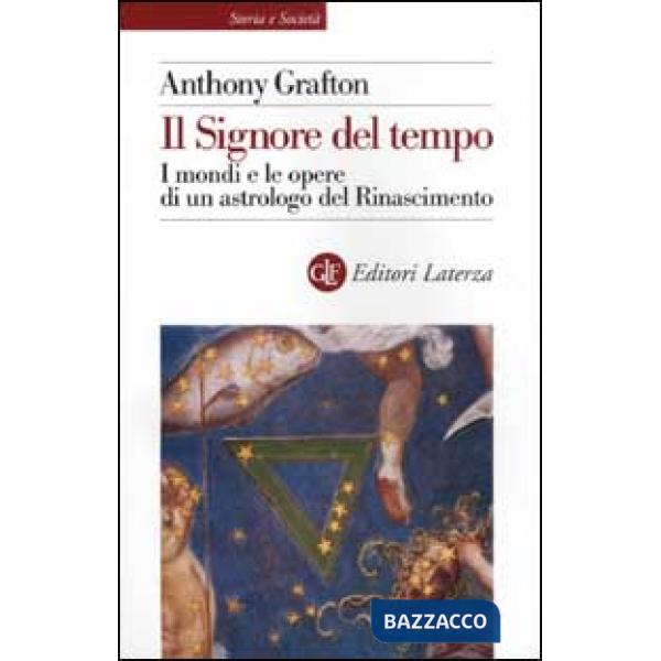 Signore del tempo. I mondi e le opere di un astrologo del Rinascimento (Il)
