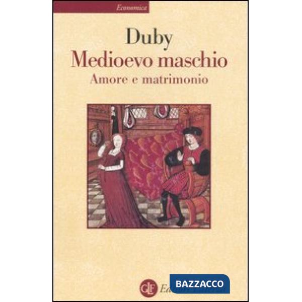 Medioevo maschio. Amore e matrimonio