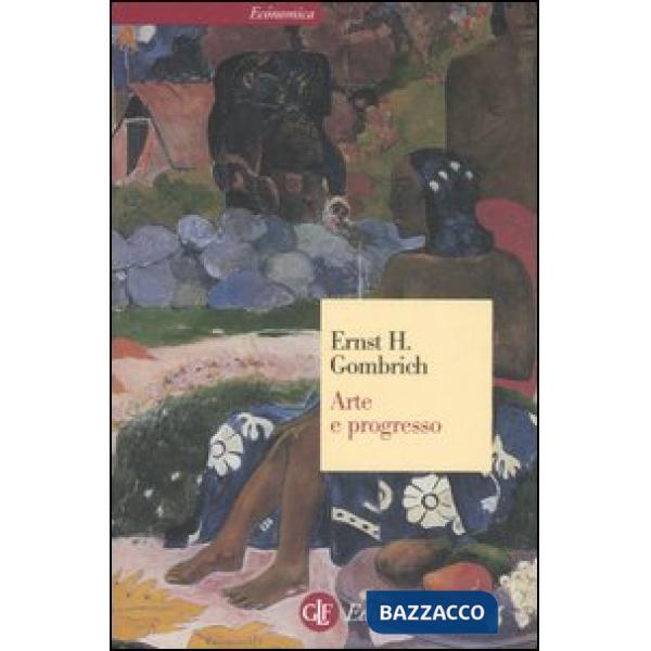 Arte e progresso. Storia e influenza di un'idea. Ediz. illustrata