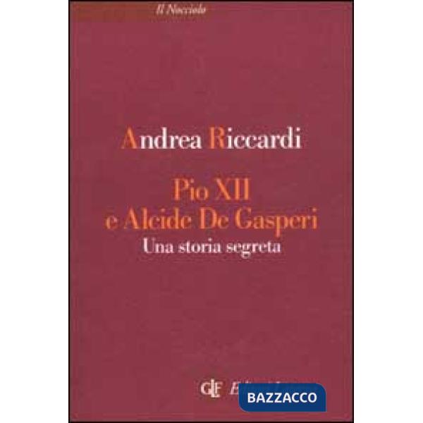Pio XII e Alcide De Gasperi. Una storia segreta