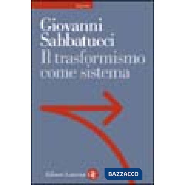 Trasformismo come sistema. Saggio sulla storia politica dell'Italia unita (Il)