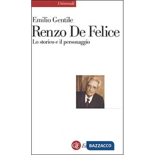 Renzo De Felice. Lo storico e il personaggio