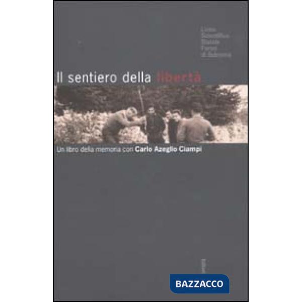 Sentiero della libertà. Un libro della memoria con Carlo Azeglio Ciampi (Il)