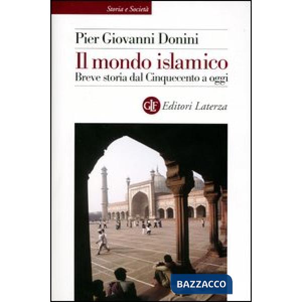 Mondo islamico. Breve storia dal Cinquecento a oggi (Il)