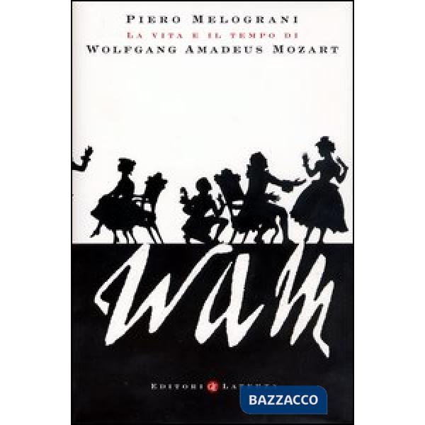 WAM. La vita e il tempo di Wolfgang Amadeus Mozart