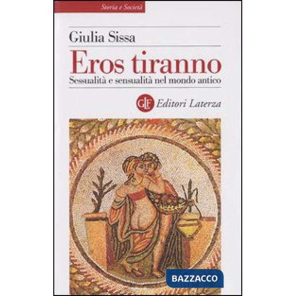 Eros tiranno. Sessualità e sensualità nel mondo antico