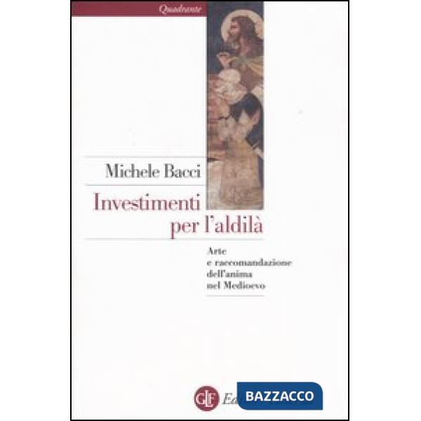 Investimenti per l'aldilà. Arte e raccomandazione dell'anima nel Medioevo