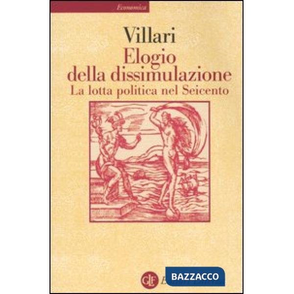 Elogio della dissimulazione. La lotta politica nel Seicento