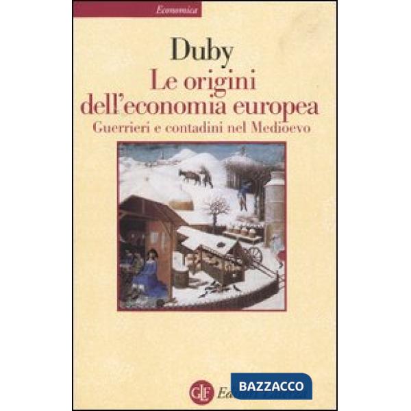 Origini dell'economia europea. Guerrieri e contadini nel Medioevo (Le)