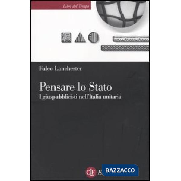 Pensare lo Stato. I giuspubblicisti nell'Italia unitaria