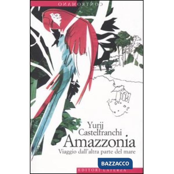 Amazzonia. Viaggio dall'altra parte del mare