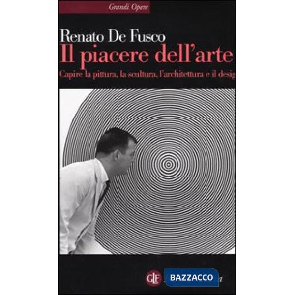 Piacere dell'arte. Capire la pittura, la scultura, l'architettura e il design (Il)