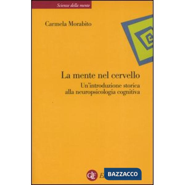 Mente nel cervello. Un'introduzione storica alla neuropsicologia cognitiva (La)