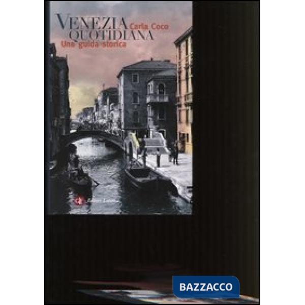 Venezia quotidiana. Una guida storica