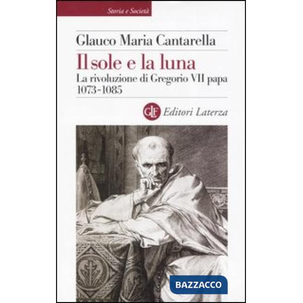 Sole e la luna. La rivoluzione di Gregorio VII papa 1073-1085 (Il)