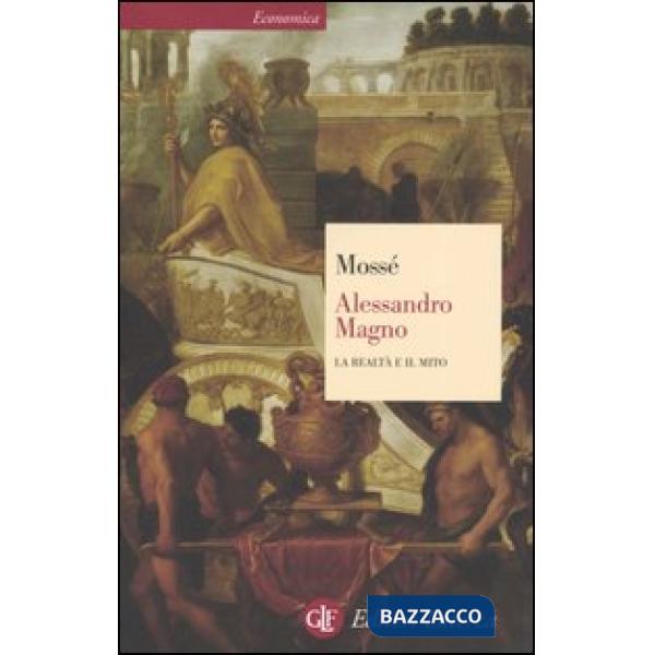 Alessandro Magno. La realtà e il mito