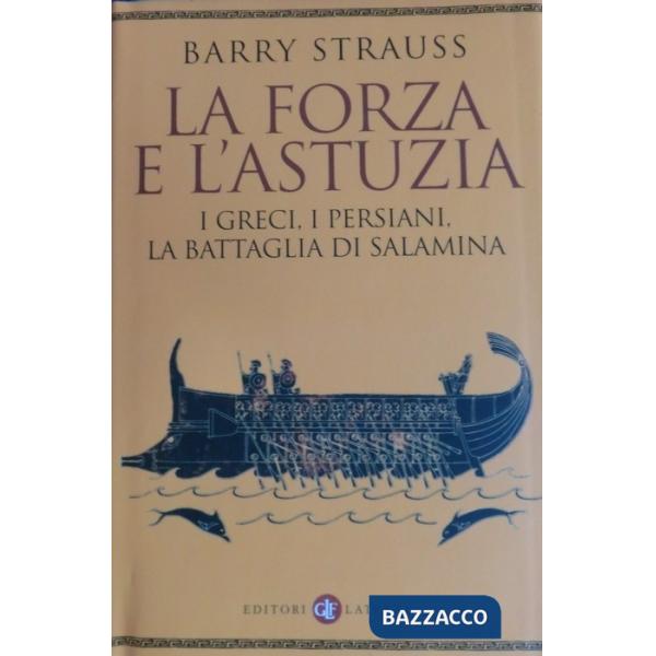Forza e l'astuzia. I greci, i persiani, la battaglia di Salamina (La)
