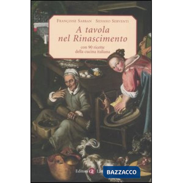 A tavola nel Rinascimento. Con 90 ricette della cucina italiana