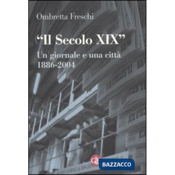 Secolo XIX. Un giornale e una città 1886-2005 (Il)