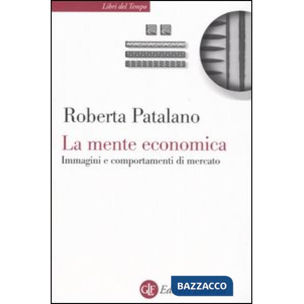 Mente economica. Immagini e comportamenti di mercato (La)