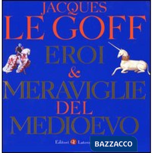 Eroi & meraviglie del Medioevo. Ediz. illustrata