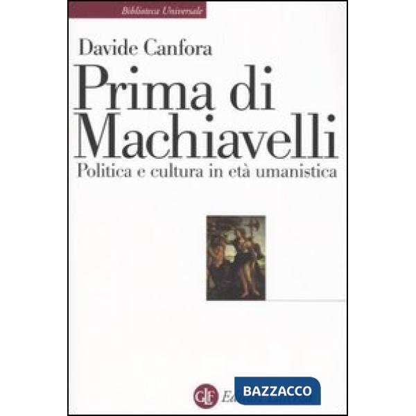 Prima di Machiavelli. Politica e cultura in età umanistica