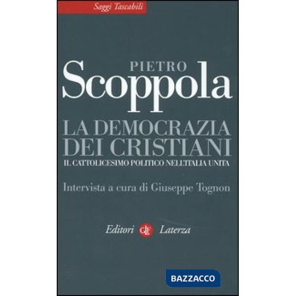 Democrazia dei cristiani. Il cattolicesimo politico nell'Italia unita (La)